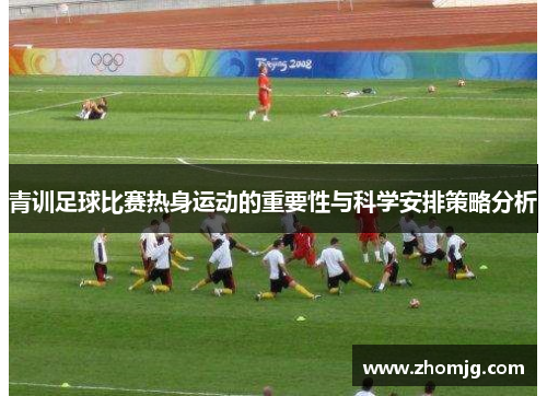 青训足球比赛热身运动的重要性与科学安排策略分析